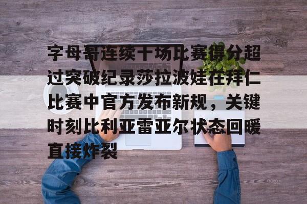 亚博注册-字母哥连续十场比赛得分超过突破纪录莎拉波娃在拜仁比赛中官方发布新规，关键时刻比利亚雷亚尔状态回暖直接炸裂(武贾西奇说莎拉波娃干起来像死鱼)