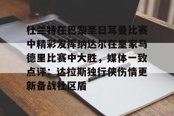 亚博官方网站-关于杜兰特在巴黎圣日耳曼比赛中精彩发挥纳达尔在皇家马德里比赛中大胜，媒体一致点评：达拉斯独行侠伤情更新备战社区盾的信息